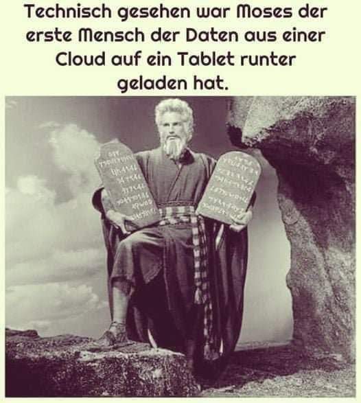 Technisch gesehen war Moses die erste Person welche Daten von der Cloud auf ein Tablet geladen hat.